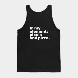 In my element pixels and pizza. Tank Top